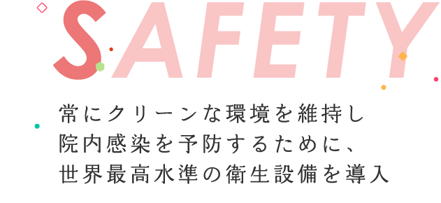 常にクリーンな環境を維持し院内感染を予防するために、世界最高水準の衛生設備を導入